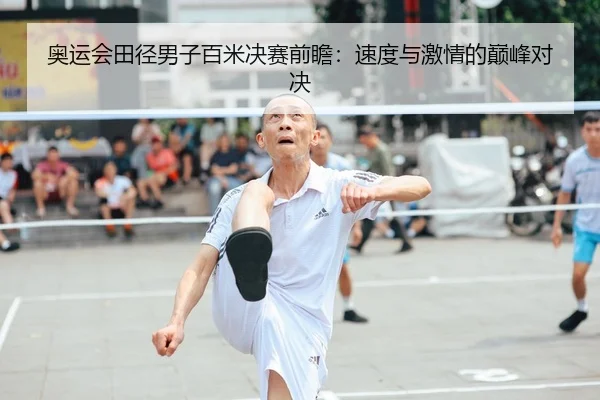 奥运会田径男子百米决赛前瞻：速度与激情的巅峰对决